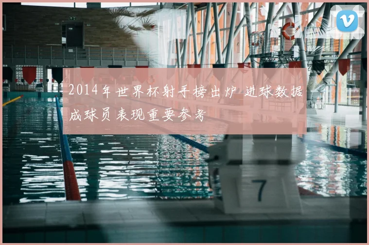 2014年世界杯射手榜出炉 进球数据成球员表现重要参考